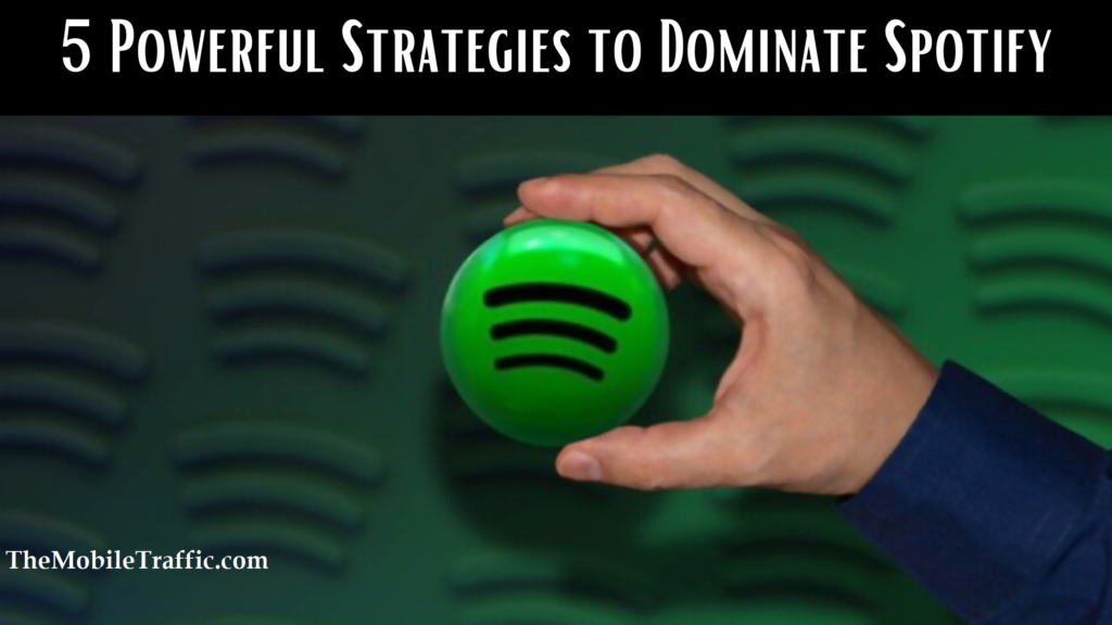 5 Powerful Strategies to Dominate Spotifythemobiletraffic.com